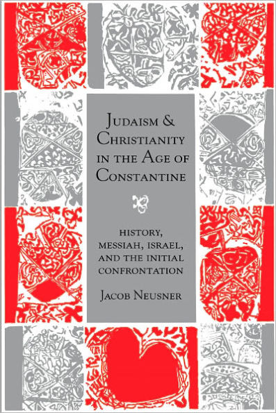 Judaism and Christianity in the Age of Constantine: History, Messiah, Israel, and the Initial Confrontation