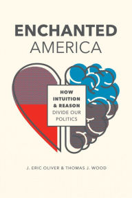 Title: Enchanted America: How Intuition & Reason Divide Our Politics, Author: J. Eric Oliver