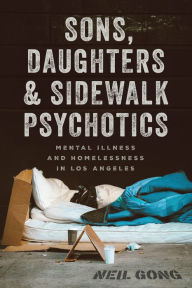 Download japanese books Sons, Daughters, and Sidewalk Psychotics: Mental Illness and Homelessness in Los Angeles 9780226581903 English version by Neil Gong