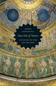 Title: Once Out of Nature: Augustine on Time and the Body, Author: Andrea Nightingale