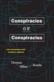 Title: Conspiracies of Conspiracies: How Delusions Have Overrun America, Author: Thomas Milan Konda