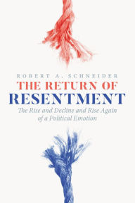 Title: The Return of Resentment: The Rise and Decline and Rise Again of a Political Emotion, Author: Robert A. Schneider