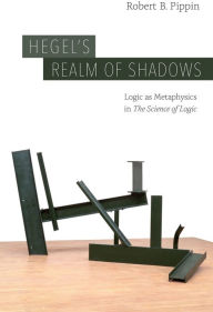 Title: Hegel's Realm of Shadows: Logic as Metaphysics in The Science of Logic, Author: Robert B. Pippin