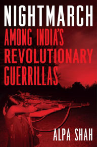 Title: Nightmarch: Among India's Revolutionary Guerrillas, Author: Alpa Shah