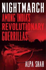 Title: Nightmarch: Among India's Revolutionary Guerrillas, Author: Alpa Shah