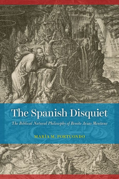 The Spanish Disquiet: Biblical Natural Philosophy of Benito Arias Montano