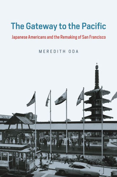 the Gateway to Pacific: Japanese Americans and Remaking of San Francisco