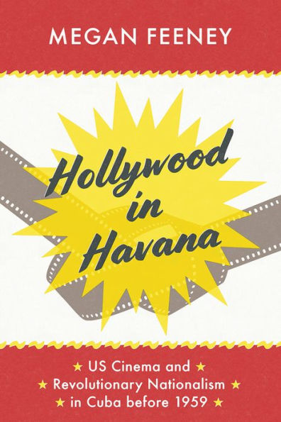 Hollywood Havana: US Cinema and Revolutionary Nationalism Cuba before 1959