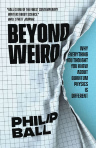 Pdf ebooks search and download Beyond Weird: Why Everything You Thought You Knew about Quantum Physics Is Different 9780226594989 by Philip Ball English version