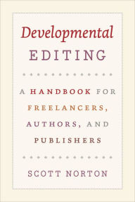 Title: Developmental Editing: A Handbook for Freelancers, Authors, and Publishers, Author: Scott Norton
