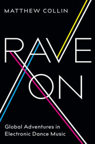Title: Rave On: Global Adventures in Electronic Dance Music, Author: Matthew Collin