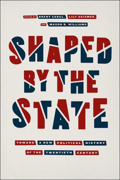 Shaped by the State: Toward a New Political History of Twentieth Century