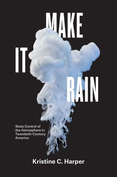 Make It Rain: State Control of the Atmosphere Twentieth-Century America