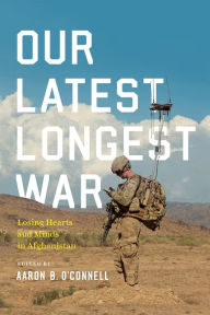 Title: Our Latest Longest War: Losing Hearts and Minds in Afghanistan, Author: Aaron B. O'Connell