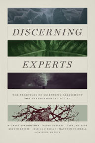 Title: Discerning Experts: The Practices of Scientific Assessment for Environmental Policy, Author: Michael Oppenheimer