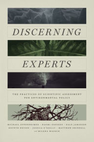 Title: Discerning Experts: The Practices of Scientific Assessment for Environmental Policy, Author: Michael Oppenheimer
