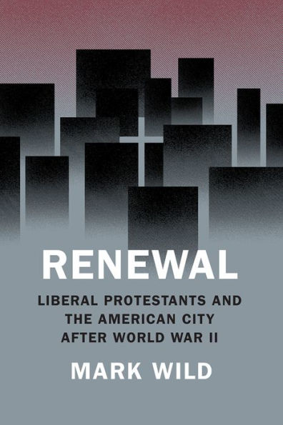 Renewal: Liberal Protestants and the American City after World War II