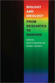 Title: Biology and Ideology from Descartes to Dawkins, Author: Denis R. Alexander
