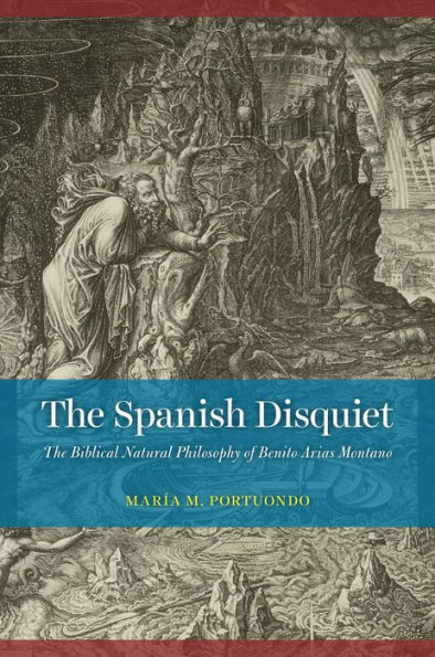 The Spanish Disquiet: The Biblical Natural Philosophy of Benito Arias Montano