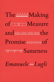 Title: The Making of Measure and the Promise of Sameness, Author: Emanuele Lugli