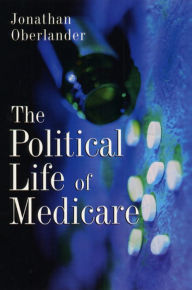 Title: The Political Life of Medicare, Author: Jonathan Oberlander