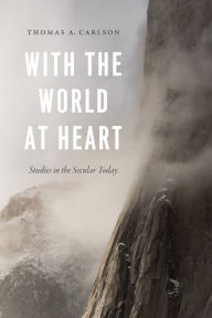 Title: With the World at Heart: Studies in the Secular Today, Author: Thomas A. Carlson