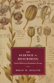 Title: The Science of Describing: Natural History in Renaissance Europe, Author: Brian W. Ogilvie