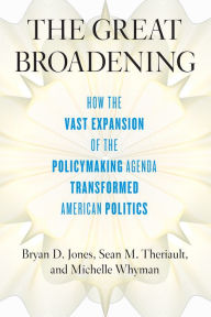 Title: The Great Broadening: How the Vast Expansion of the Policymaking Agenda Transformed American Politics, Author: Bryan D. Jones