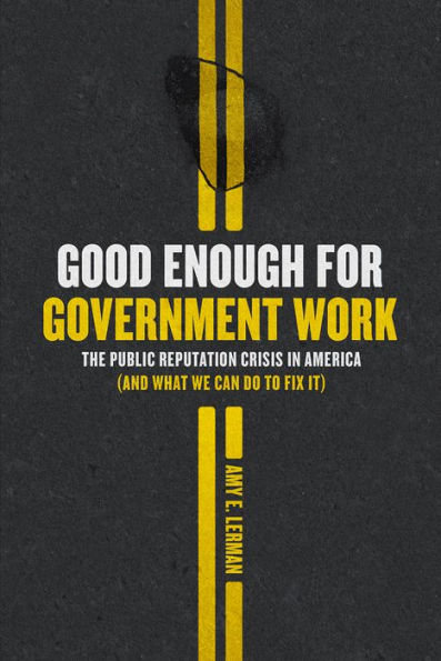 Good Enough for Government Work: The Public Reputation Crisis in America (And What We Can Do to Fix It)