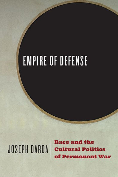 Empire of Defense: Race and the Cultural Politics Permanent War