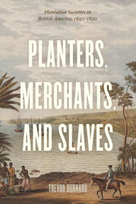 Title: Planters, Merchants, and Slaves: Plantation Societies in British America, 1650-1820, Author: Trevor Burnard