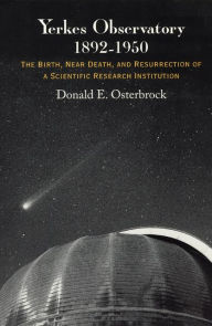 Title: Yerkes Observatory, 1892-1950: The Birth, Near Death, and Resurrection of a Scientific Research Institution / Edition 2, Author: Donald E. Osterbrock