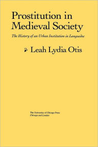 Title: Prostitution in Medieval Society: The History of an Urban Institution in Languedoc, Author: Leah Lydia Otis