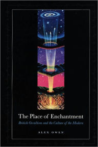 Title: The Place of Enchantment: British Occultism and the Culture of the Modern, Author: Alex Owen