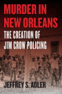 Murder in New Orleans: The Creation of Jim Crow Policing