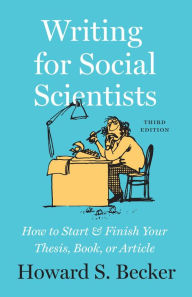 Title: Writing for Social Scientists: How to Start & Finish Your Thesis, Book, or Article, Author: Howard S. Becker