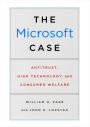 The Microsoft Case: Antitrust, High Technology, and Consumer Welfare