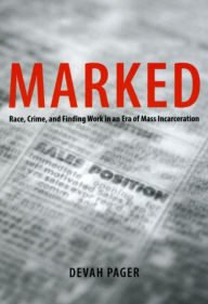 Title: Marked: Race, Crime, and Finding Work in an Era of Mass Incarceration, Author: Devah Pager