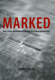 Title: Marked: Race, Crime, and Finding Work in an Era of Mass Incarceration, Author: Devah Pager