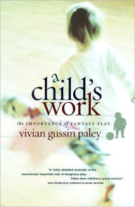 Title: A Child's Work: The Importance of Fantasy Play, Author: Vivian Gussin Paley