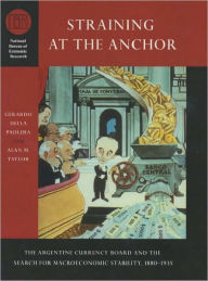 Title: Straining at the Anchor: The Argentine Currency Board and the Search for Macroeconomic Stability, 1880-1935, Author: Gerardo della Paolera