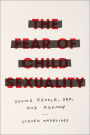 The Fear of Child Sexuality: Young People, Sex, and Agency