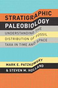 Title: Stratigraphic Paleobiology: Understanding the Distribution of Fossil Taxa in Time and Space, Author: Mark E. Patzkowsky