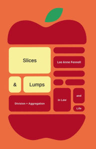 Title: Slices & Lumps: Division and Aggregation in Law and Life, Author: Lee Anne Fennell