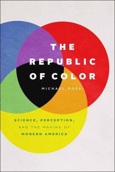 the Republic of Color: Science, Perception, and Making Modern America