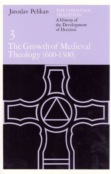 The Christian Tradition: A History of the Development of Doctrine, Volume 3: The Growth of Medieval Theology (600-1300)