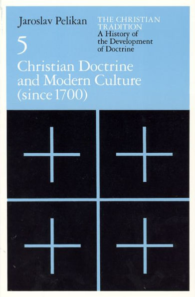 The Christian Tradition: A History of the Development of Doctrine, Volume 5: Christian Doctrine and Modern Culture (since 1700)