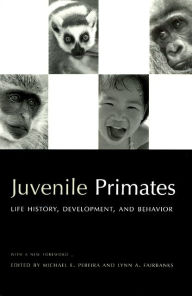 Title: Juvenile Primates: Life History, Development and Behavior, with a new Foreword / Edition 2, Author: Michael E. Pereira