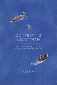 Title: Contesting Leviathan: Activists, Hunters, and State Power in the Makah Whaling Conflict, Author: Les Beldo