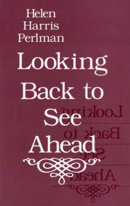 Title: Looking Back to See Ahead, Author: Helen Harris Perlman